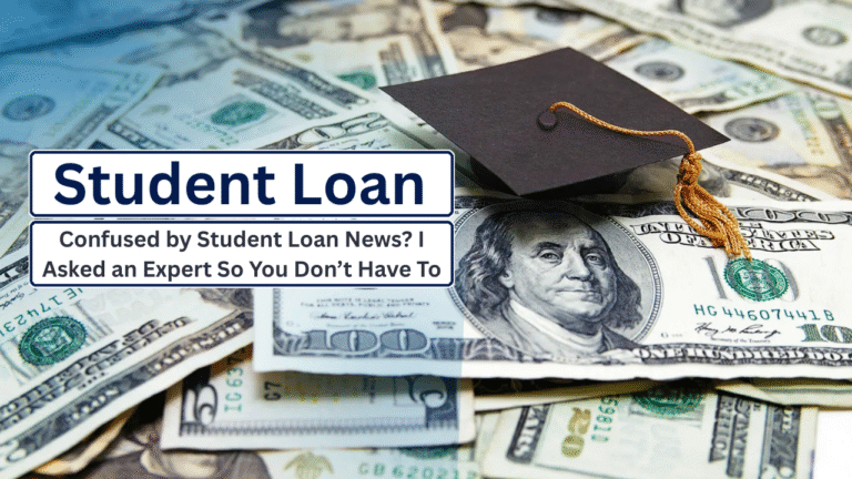 Confused by Student Loan News? I Asked an Expert So You Don’t Have To