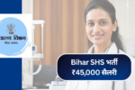 Bihar SHS भर्ती 2025: बिना परीक्षा ₹45,000 सैलरी पाने का सुनहरा मौका