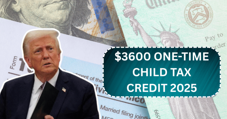 $3600 One-Time Child Tax Credit 2025: Eligibility, Payment Dates, and How to Claim It?
